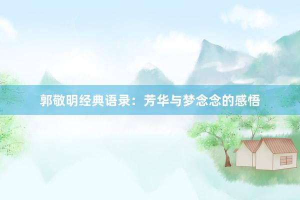 郭敬明经典语录：芳华与梦念念的感悟